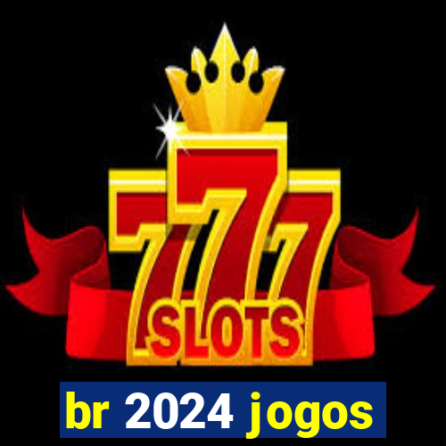 br 2024 jogos